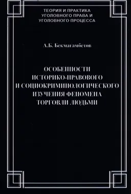 Особенности историко-правового и социокриминалогического изучения феномена торговли людьми : Монография