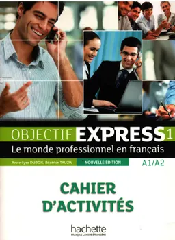 Objective express 1: Le monde professional en frencais. Cahier D` Activite`s : A1/A2