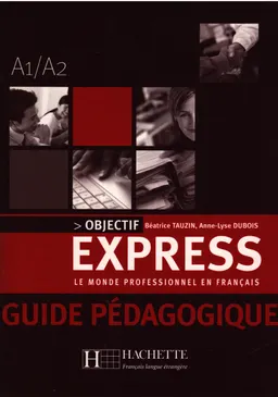 Objectif express : le monde professionnel en français. Guide pédagogique A1/A2