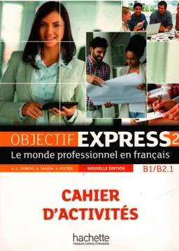Objectif express : le monde professionnel en francais. 2 (niveau B1/B2.1) / Cahier d'activités.