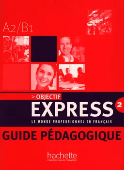 Objectif express 2 : le monde professionnel en français : guide pédagogique : A2-B1