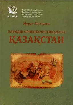 Әлемдік ориенталистикадағы Қазақстан : Шетелдік шығыстанудағы қазақтардың тарихын, мәдениетін және этнографиясын зерттеу