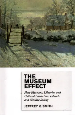 The museum effect : how museums, libraries, and cultural institutions educate and civilize society