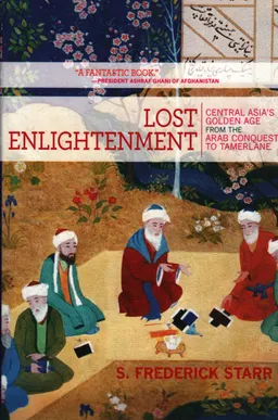 Lost enlightenment : Central Asia's golden age from the Arab conquest to Tamerlane