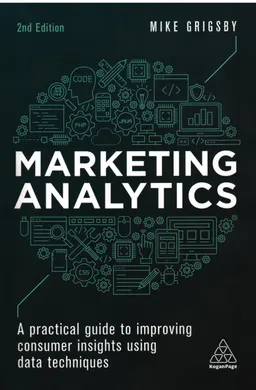 Marketing analytics a practical guide to improving consumer insights using data techniques