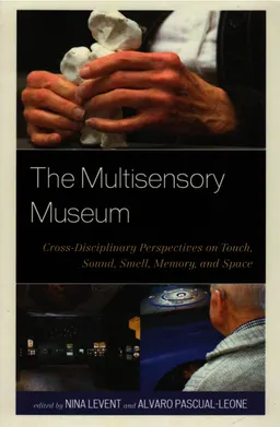 The Multisensory Museum : cross-disciplinary perspectives on touch, sound, smell, memory, and space