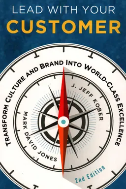Lead with your customer : transform culture and brand into world-class excellence