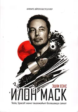 Илон Маск : Tesla, SpaceX және таңғажайып болашаққа саяхат