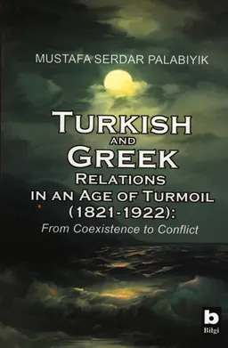 Turkish and Greek relations in an age of turmoil (1821-1922) from coexistence to conflict