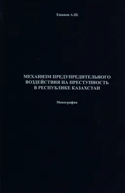 Механизм предупредительного воздействия на преступность в Республике Казахстан : монография