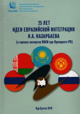 25 лет идеи евразийской интеграции Н.А. Назарбаева : в оценках экспертов КИСИ при Президенте РК
