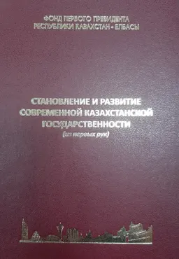 Становление и развитие современной казахстанской государственности : (из первых рук)