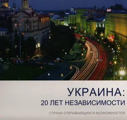 Украина : 20 лет независимости. Страна открывающихся возможностей