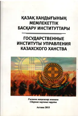 Қазақ хандығының мемлекеттік басқару институттары : Қазақ хандығының 550-жылдығына арналады : Ғылыми мақалалар жинағы