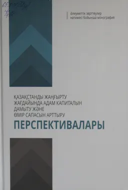 Қазақстанды жаңғырту жағдайында адам капиталын дамыту және өмір сапасыни арттыру перспективалары : Әлеуметтік зерттеул нәтижесі бойынша монография