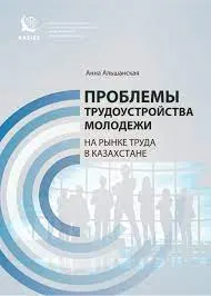 Проблемы трудоустройства молодежи на рынке труда в Казахстане