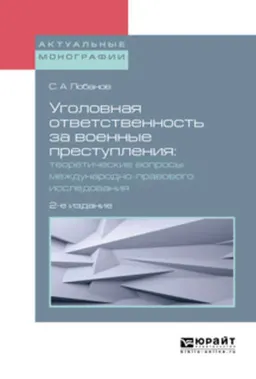 Уголовная ответственность за военные преступления: теоретические вопросы международно-правового исследования : монография