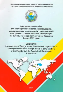 Методическое пособие для наблюдателей иностранных государств, международных организаций и представителей иностранных средств массовой информации (на выборы Президента РК 9 июня 2019 года)