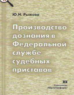 Производство дознания в Федеральной службе судебных приставов : научное издание
