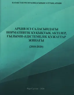 Архив ісі саласындағы нормативтік құқықтық актілер, ғылыми-әдістемелік құжаттар жинағы (2010-2020)