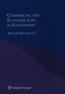 Commercial and economic law in Kazakhstan : This monograph is up-to-date as of April 2021