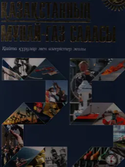 Тәуелсіз Қазақстанның мұнай-газ саласы: Қайта құрулар мен өзгерістер жолы (1991-2016)