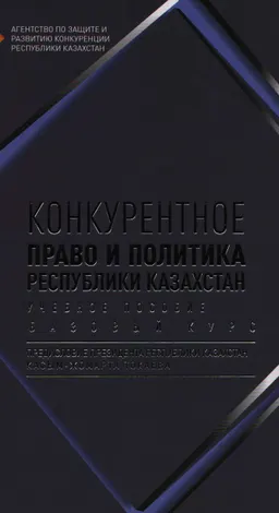 Конкурентное право и политика Республики Казахстан. Базовый курс : Учебное пособие