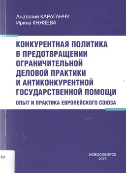 Конкурентная политика в предотвращении ограничительной деловой практики и антиконкурентной государственной помощи : опыт и практика Европейского союза : монография