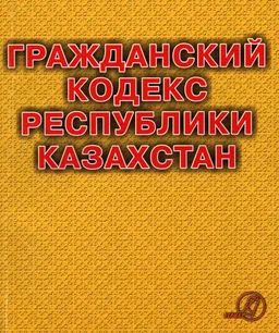 Гражданский кодекс Республики Казахстан (Общая и Особенная части) : Практич. пособие