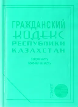 Гражданский кодекс Республики Казахстан (Общая и Особенная части)