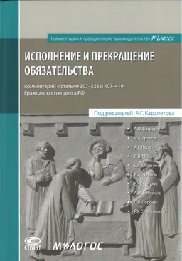 Исполнение и прекращение обязательства: комментарий к статьям 307-328 и 407-419 Гражданского кодекса Российской Федерации