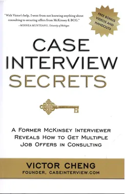 Case interview secrets : a former McKinsey interviewer reveals how to get multiple job offers in consulting