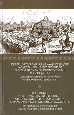 Ежелгі, ортағасыр және жаңа кезеңдегі Қазақстан және іргелес елдер тарихындағы билік институтының эволюциясы: конф. мат-ры (2 маусым 2016ж.) : мат-лы конф. (2 июня 2016г.)