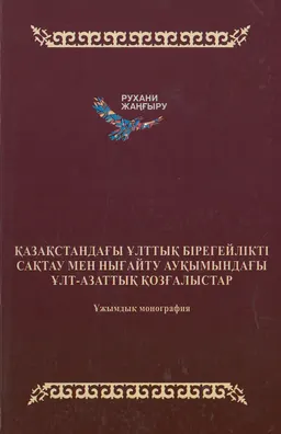 Қазақстандағы ұлттық бірегейлікті сақтау мен нығайту ауқымындағы ұлт-азаттық қозғалыстар : ұжымдық монография