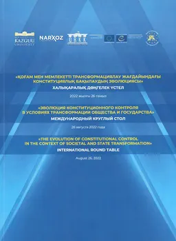 Қоғам мен мемлекетті трансформациялау жағдайындағы конституциялық бақылаудың эволюциясы: халықаралық дөңгелек үстел (26 тамыз 2022ж.) : межд№ круглый стол (26 августа, 2022г.)