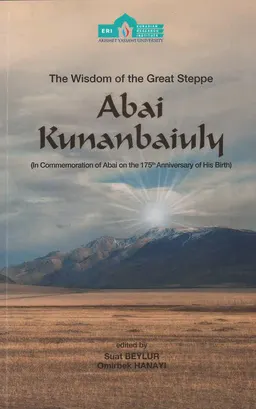 The Wisdom of the Great Steppe Abai Kunanbaiuly (In Commemoration of Abai on the 175th Anniversary of His Birth)