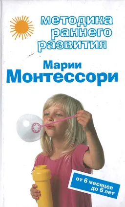 Методика раннего развития Марии Монтессори. От 6 месяцев до 6 лет