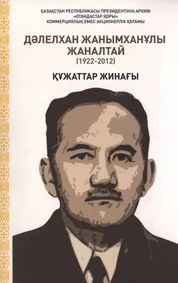 Дәлелхан Жанымханұлы Жаналтай. Дүниежүзі қазақтары қауымдастығы төралқасының мүшесі, шетелдегі қазақ диаспорасының көрнекті өкілі (1922-2012) : құжаттар жинағы