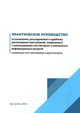 Практическое руководство по выявлению, расследованию и судебному рассмотрению преступлений, совершаемых с использованием сети Интернет и электронных информационных ресурсов (социальные сети, мессенджеры и другие ресурсы)