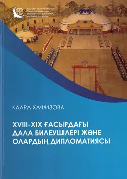 XVIII-XIX ғасырдағы дала билеушілері және олардың дипломатиясы : монография