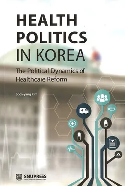 Health politics in Korea : the political dynamics of healthcare reform