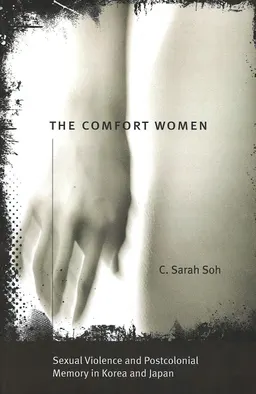 The comfort women : sexual violence and postcolonial memory in Korea and Japan