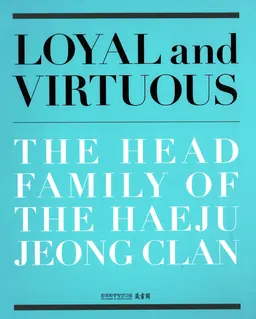 Loyal and virtuous : the head family of the Haeju Jeong clan