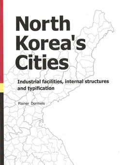 North Korea's cities : industrial facilities, internal structures and typification : Translated by Kim Miza