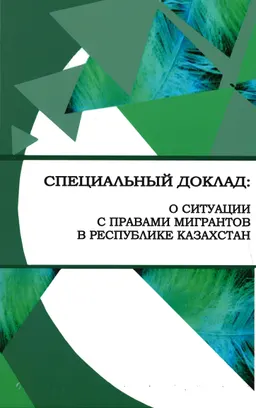 О ситуации с правами мигрантов в Республике Казахстан : Специальный доклад