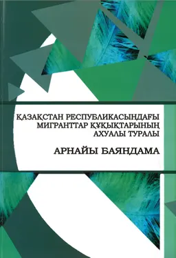 Қазақстан Республикасындағы мигранттар құқықтарының ахуалы туралы : Арнайы баяндама