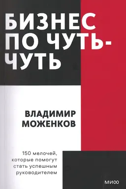 Бизнес по чуть-чуть. 150 мелочей, которые помогут стать успешным руководителем