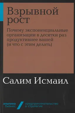 Взрывной рост: Почему экспоненциальные организации в десятки раз продуктивнее вашей (и что с этим делать) : пер. с англ. И. Евстигнеева
