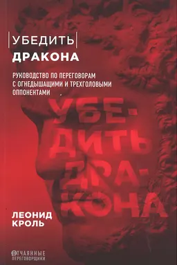 Убедить дракона. Руководство по переговорам с огнедыщащими и трехголовыми оппонентами