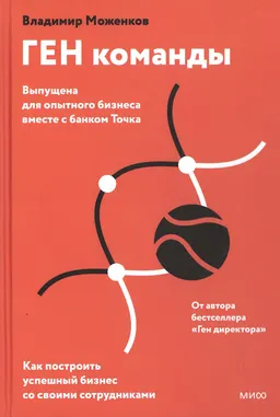 Ген команды. Как построить успешный бизнес со своими сотрудниками : Правила менеджмента от Владимира Моженкова